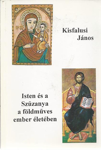 Kisfalusi Jnos - Isten s a Szzanya a fldmves ember letben