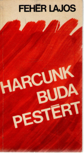 Fehr Lajos - Harcunk Budapestrt