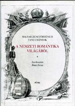Bnis Ferenc  (szerk.) - Magyar zenetrtneti tanulmnyok-A nemzeti romantika vilgbl