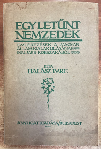 Halsz Imre - Egy letnt nemzedk (Emlkezsek a magyar llam kialakulsnak ...