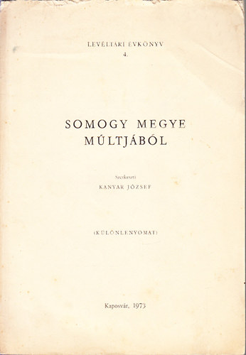 Kanyar J�zsef  (szerk.) - Somogy megye m�ltj�b�l (Lev�lt�ri �vk�nyv 4.)- k�l�nlenyomat (dedik�lt)
