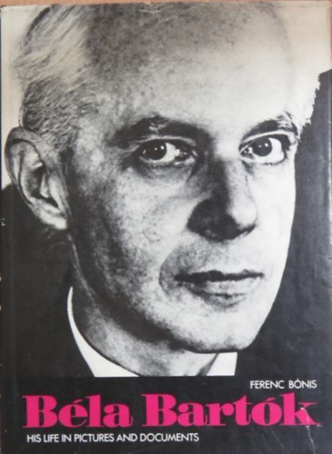 Ferenc B�nis - B�la Bart�k his life in pictures and documents