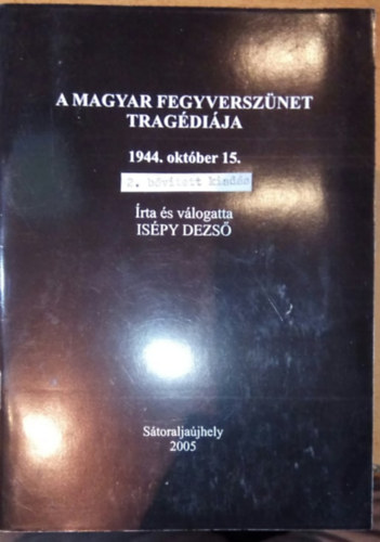 Ispy Dezs - A magyar fegyversznet tragdija 1944. oktber 15.