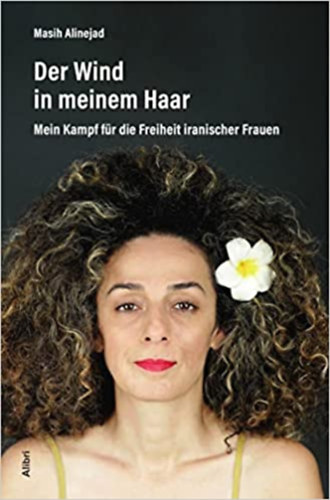 Masih Alinejad - Der Wind in meinem Haaren - Mein Kampf fr die Freiheit iranischer Frauen
