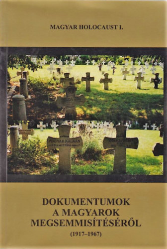Dokumentumok a magyarok megsemmistsrl (1917-1967) - Magyar Holocaust I.