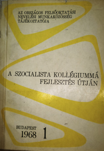 Az Orsz�gos Fels�oktat�si Nevel�si Munkak�z�ss�g T�j�koztat�ja - A szocialista koll�giumm� fejleszt�s �tj�n - Budapest 1968/1