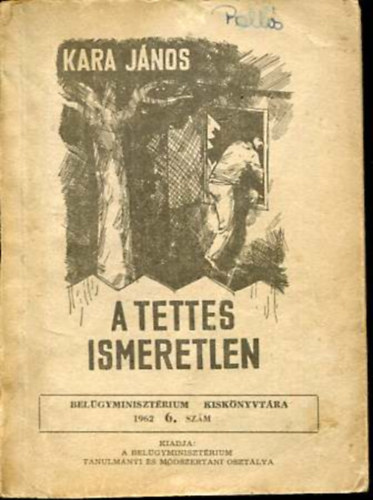 Kara J�nos - A tettes ismeretlen (Bel�gyminiszt�rium kisk�nyvt�ra 6.)