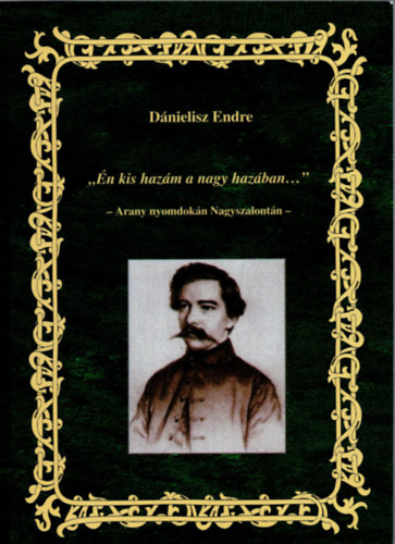 Dnielisz Endre - "n kis hazm a nagy hazban..." - Arany nyomdokn Nagyszalontn