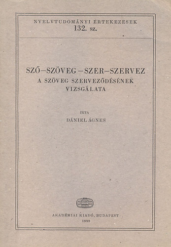 Dniel gnes - Sz-szveg-szer-szervez - A szveg szervezdsnek vizsglata (Nyelvtudomnyi rtekezsek 132.)