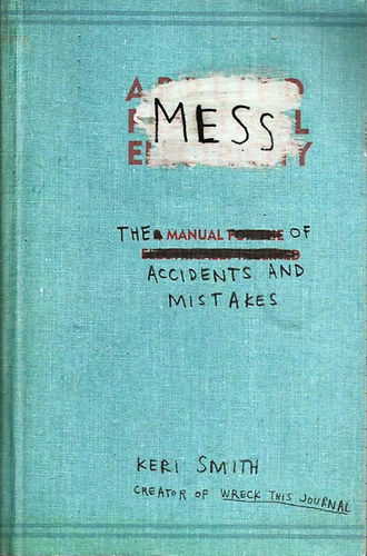 Keri Smith - Mess - The Manual of Accidents and Mistakes