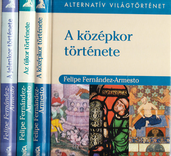 Felipe Fernndez-Armesto - Alternatv vilgtrtnet: A kzpkor trtnete + Az jkor trtnete + A jelenkor trtnete (3 m)