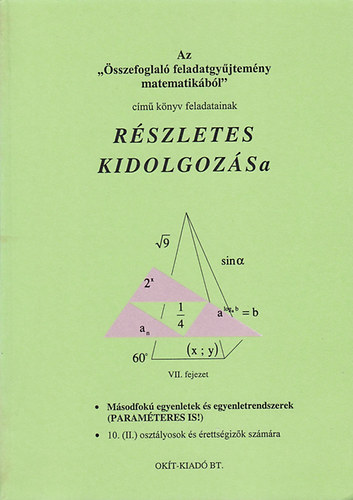 Nagy Gyrgyn - Az "sszefoglal feladatgyjtemny matematikbl" cm knyv feladatainak rszletes kidolgozsa VII. - Msodfok egyenletek s egyenletrendszerek