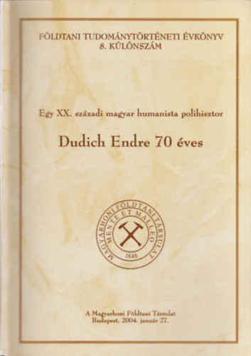 Egy XX. szzadi magyar humanista polihisztor - Dudich Endre 70 ves ( Fldtani Tudomnytrtneti vknyv 8. klnszm)-DEDIKLT!