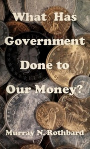 What Has Government Done to Our Money?