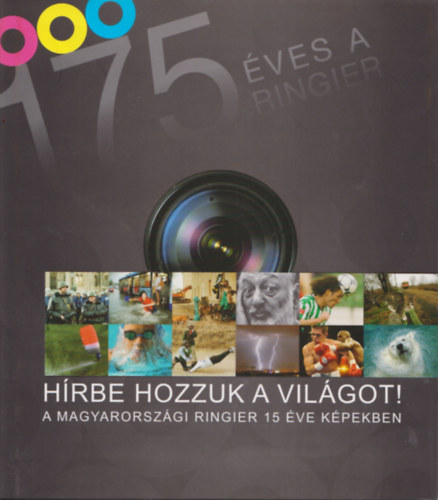 Hrbe hozzuk a vilgot! - 175 ves a Ringier - A Magyarorszgi Ringier 15 ve kpekben