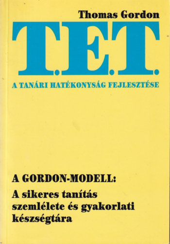 Thomas Gordon - T.E.T. - A tan�ri hat�konys�g fejleszt�se - A T. E. T.-m�dszer Az iskol�ban: Hogyan hozhatj�k ki a tan�rok a legt�bbet tan�tv�nyaikb�l? Otthon: Hogyan kezelj�k a sz�l�k gyermekeik iskolai probl�m�it?