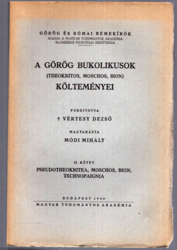 A g�r�g bukolikusok (Theokritos, Moschos, Bion) k�ltem�nyei II. k�tet Pseudotheokritea, Moschos, Bion, Technopainia