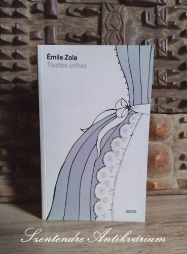 Tisztes �rih�z - Rougon-Macquart csal�d 10. (Pot-Bouille) - Bart�cz Ilona ford�t�s�ban, Ulpius-h�z 2007-es kiad�s (Saj�t k�ppel!)