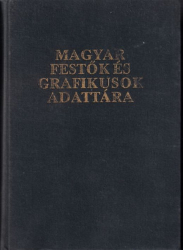 Sereglyi Gyrgy - Magyar festk s grafikusok adattra (letrajzi lexikon az 1800-1988 kztt alkot fest- s grafikusmvszekrl)