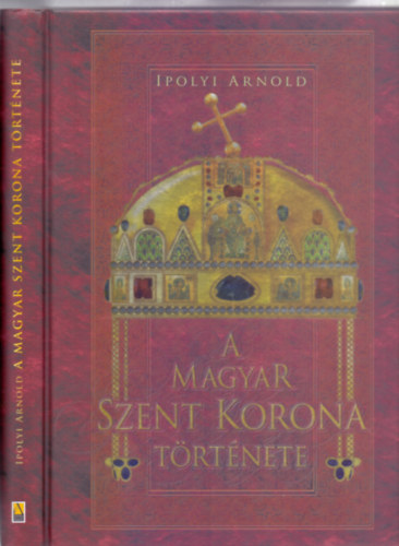 A magyar Szent Korona trtnete (A magyar Szent Korona s a koronzsi jelvnyek trtnete s mlersa) (reprint)