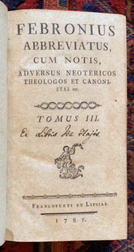 Febronius Abbreviatus, Cum Notis, Adversus Neotericos Theologos Et Canonistas etc. Tomus III.