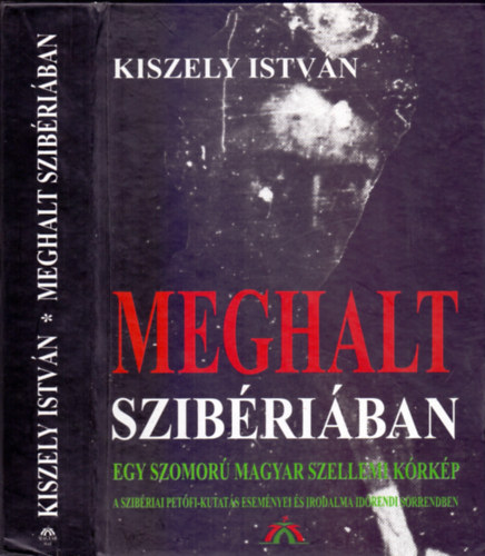 Kiszely Istvn - Meghalt Szibriban - Egy szomor magyar szellemi krkp