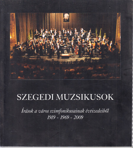 Szegedi muzsikusok (CD mellklettel)- rsok a vros szimfonikusainak vtizedeibl 1919-2009