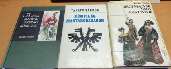 Takts Sndor - 3 db Takts Sndor: A rgi Magyarorszg jkedve + Kmvilg Magyarorszgon + Rgi magyar nagyasszonyok