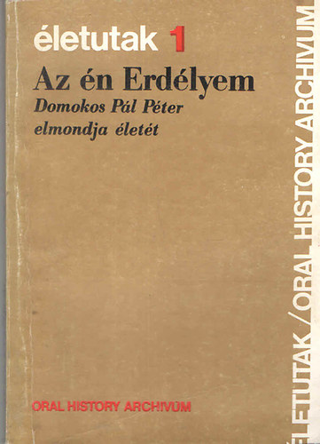 Az �n Erd�lyem: Domokos P�l P�ter elmondja �let�t Balogh J�li�nak (�letutak 1.)