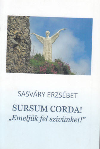 Sasvry Erzsbet - Sursum Corda! "Emeljk fel szvnket!"