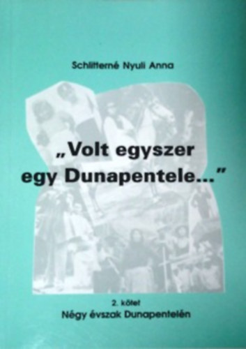Volt egyszer egy Dunapentele... - 2. k�tet: N�gy �vszak Dunapentel�n