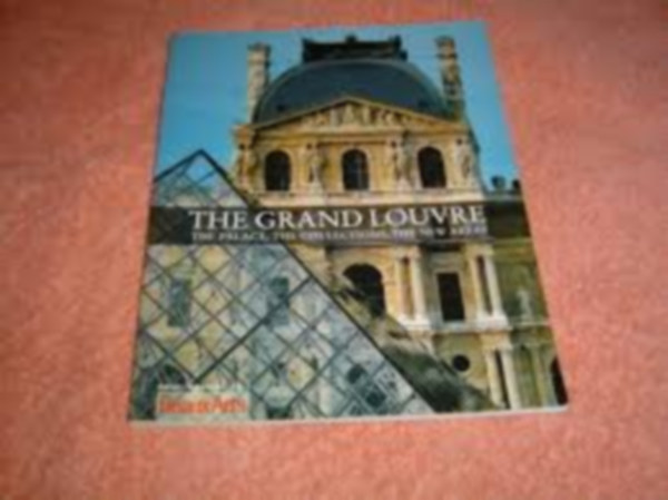 The Grand Louvre (The palace, the collections, the new areas)