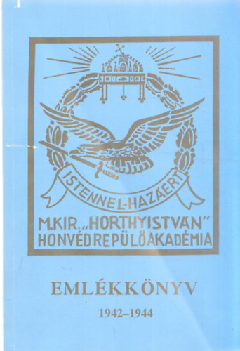 A m. kir. vit�z nagyb�nyai Horthy Istv�n Honv�d Rep�l� Akad�mia 1944. augusztus 20-�m felavatott �vfolyam�nak eml�kk�nyve