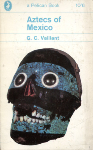 G.C. Vaillant - The Aztecs of Mexico