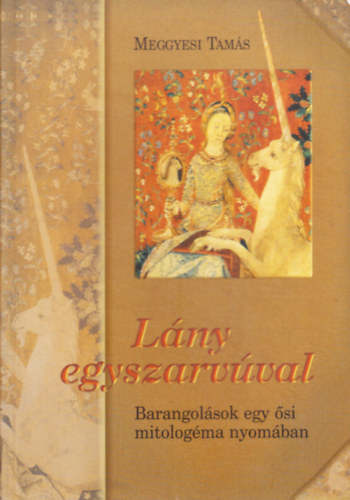 L�ny egyszarv�val - Barangol�sok egy �si mitolog�ma nyom�ban