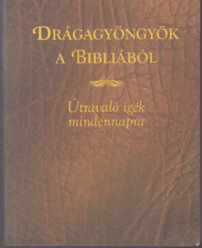 Dr�gagy�ngy�k a Bibli�b�l - �traval� ig�k mindennapra