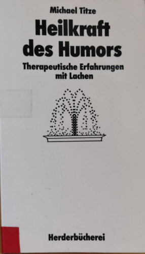 Michael Titze - Heilkraft des Humors: Therapeutische Erfahrungen mit Lachen (Herderbcherei Band 1246)