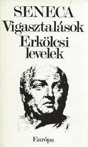 Lucius Annaeus Seneca - Vigasztalsok - Erklcsi levelek (Rvay Jzsef utszavval s jegyzeteivel.)