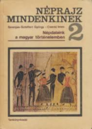 Csenki Imre Szomjas-Schiffert Gyrgy - Nprajz mindenkinek 2 - Npdalaink a magyar trtnelemben