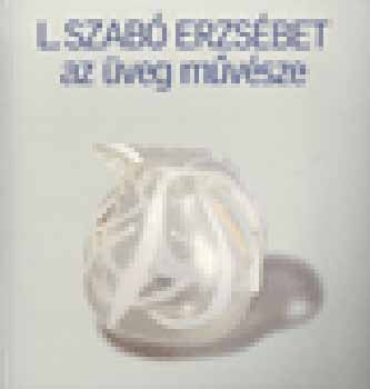 L. Szab� Erzs�bet - L. Szab� Erzs�bet, az �veg m�v�sze