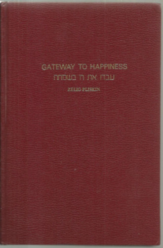 Gateway To Happiness: A practical guide to happiness and peace of mind culled from the full spectrum of Torah Literature