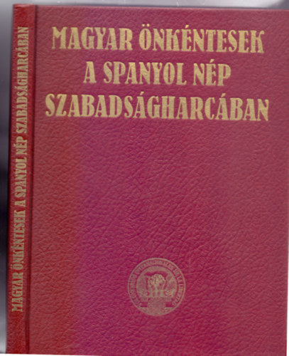 Kepes Imre  (szerk.) - Magyar nkntesek a spanyol np szabadsgharcban (Msodik, tdolgozott s bvtett kiads)