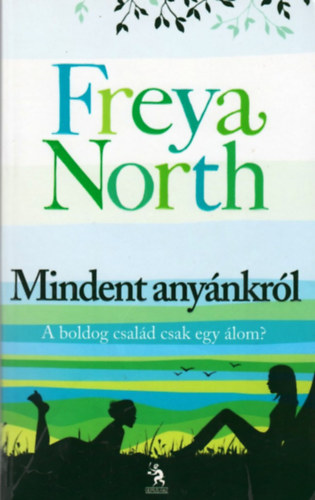 Freya North - Mindent anynkrl - Anyk,lnyok,szeretk,hazugsgok