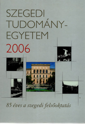 Szegedi Tudomnyegyetem 2006- 85 ves a szegedi felsoktats