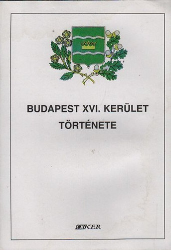 Budapest XVI. ker�let t�rt�nete (Helyt�rt�neti olvas�k�nyv)
