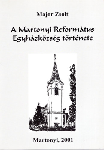 Major Zsolt - A Martonyi Reform�tus Egyh�zk�zs�g t�rt�nete