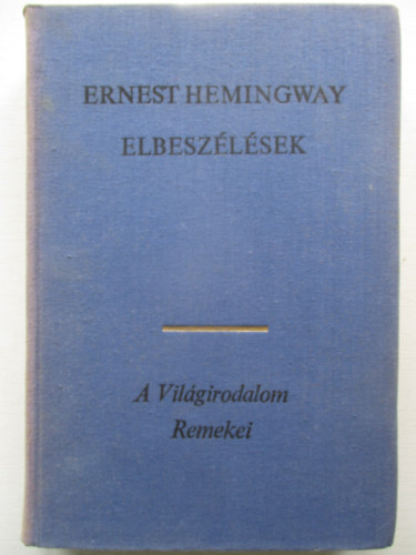 Hemingway Elbeszlsek (A mi idnkben / Frfiak nk nlkl / A gyztes nem nyer semmit / nll ktetbe fel nem vett novellk) - A Vilgirodalom Remekei