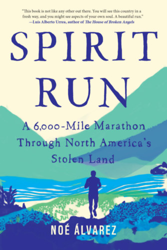 No� �lvarez - Spirit Run: A 6,000-Mile Marathon Through North America's Stolen Land