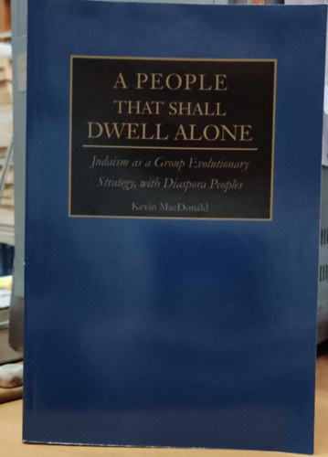 Kevin Macdonald - A People That Shall Dwell Alone: Judaism as a Group Evolutionary Strategy, with Diaspora Peoples (Writers Club Press)