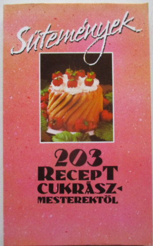 S�tem�nyek 203 recept cukr�szmesterekt�l